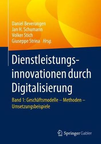 Cover image for Dienstleistungsinnovationen durch Digitalisierung: Band 1: Geschaftsmodelle - Methoden - Umsetzungsbeispiele