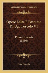 Cover image for Opere Edite E Postume Di Ugo Foscolo V1: Prose Litterarie (1850)