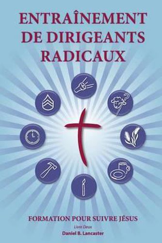 Training Radical Leaders - Leader - French Edition: A Manual to Facilitate Training Disciples in House Churches and Small Groups, Leading Towards a Church-Planting Movement