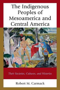 Cover image for The Indigenous Peoples of Mesoamerica and Central America: Their Societies, Cultures, and Histories