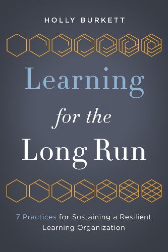 Cover image for Learning for the Long Run: 7 Practices for Sustaining a Resilient Learning Organization