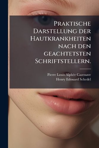 Cover image for Praktische Darstellung der Hautkrankheiten nach den geachtetsten Schriftstellern.