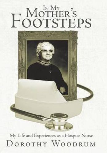 Cover image for In My Mother's Footsteps: My Life and Experiences as a Hospice Nurse