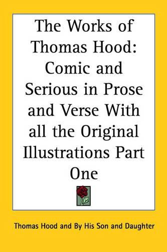 Cover image for The Works of Thomas Hood: Comic and Serious in Prose and Verse With All the Original Illustrations Part One