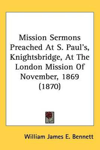 Cover image for Mission Sermons Preached At S. Paul's, Knightsbridge, At The London Mission Of November, 1869 (1870)