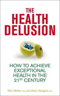 Cover image for The Health Delusion: How to Achieve Exceptional Health in the 21st Century