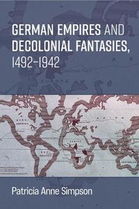 Cover image for German Empires and Decolonial Fantasies, 1492-1942