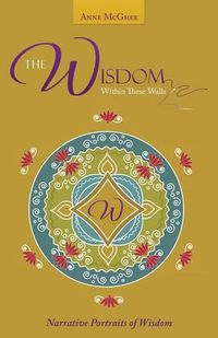 Cover image for The Wisdom Within These Walls: Narrative Portraits of Wisdom