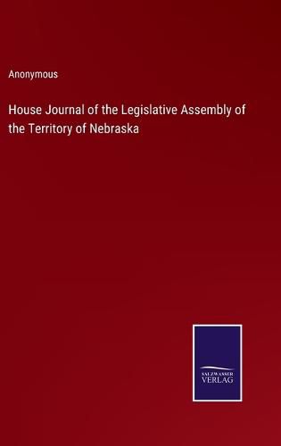 Cover image for House Journal of the Legislative Assembly of the Territory of Nebraska