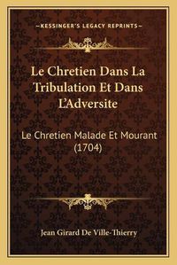 Cover image for Le Chretien Dans La Tribulation Et Dans La Acentsacentsa A-Acentsa Acentsadversite: Le Chretien Malade Et Mourant (1704)