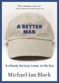 Cover image for A Better Man: A (Mostly Serious) Letter to My Son