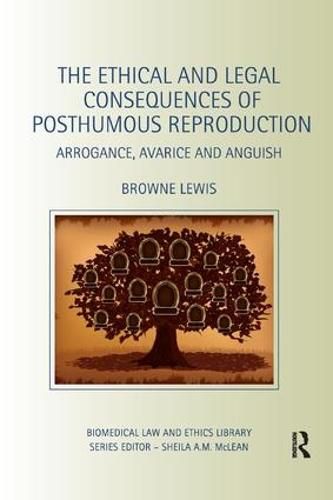 Cover image for The Ethical and Legal Consequences of Posthumous Reproduction: Arrogance, Avarice and Anguish