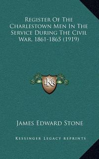 Cover image for Register of the Charlestown Men in the Service During the Civil War, 1861-1865 (1919)