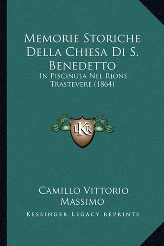 Cover image for Memorie Storiche Della Chiesa Di S. Benedetto: In Piscinula Nel Rione Trastevere (1864)