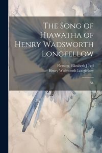 Cover image for The Song of Hiawatha of Henry Wadsworth Longfellow; Ed.