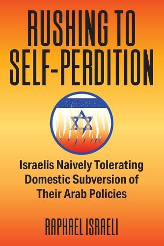 Rushing to Self-Perdition: Israelis Naively Tolerating Domestic Subversion of Their Arab Policies