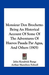 Cover image for Monsieur Den Brochette: Being an Historical Account of Some of the Adventures of Huevos Pasada Par Agua, and Others (1905)