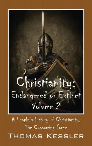 Cover image for Christianity: Endangered or Extinct, Volume 2: A People's History of Christianity, the Consuming Force