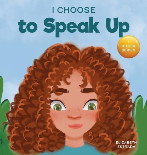 Cover image for I Choose to Speak Up: A Colorful Picture Book About Bullying, Discrimination, or Harassment