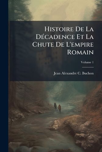 Cover image for Histoire de La Dcadence Et La Chute de L'Empire Romain, Volume 1