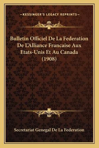Cover image for Bulletin Officiel de La Federation de L'Alliance Francaise Aux Etats-Unis Et Au Canada (1908)
