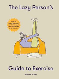 Cover image for The Lazy Person's Guide to Exercise: Over 40 toning flexercises to do from your bed, couch or while you wait