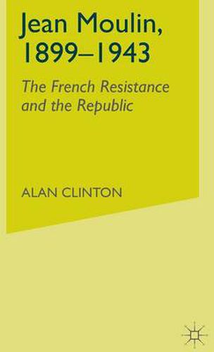 Cover image for Jean Moulin, 1899 - 1943: The French Resistance and the Republic