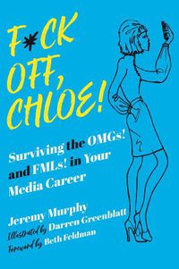 Cover image for F*ck Off, Chloe!: Surviving the OMGs! and FMLs! in Your Media Career