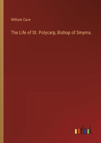 Cover image for The Life of St. Polycarp, Bishop of Smyrna.