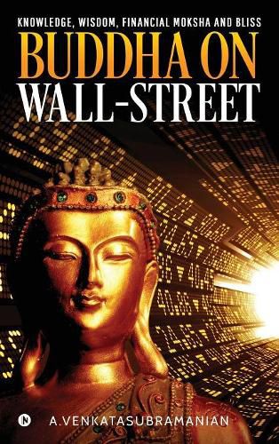 Cover image for Buddha On Wall-Street: Knowledge, Wisdom, Financial Moksha and Bliss