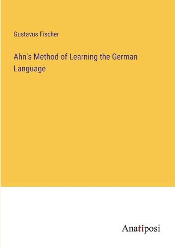 Cover image for Ahn's Method of Learning the German Language