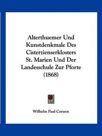 Cover image for Alterthuemer Und Kunstdenkmale Des Cisterzienserklosters St. Marien Und Der Landesschule Zur Pforte (1868)