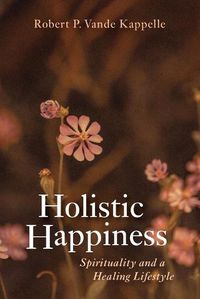 Cover image for Holistic Happiness: Spirituality and a Healing Lifestyle