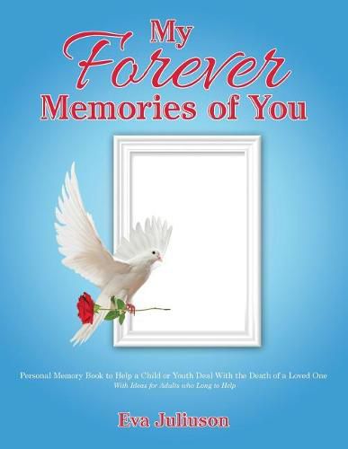 Cover image for My Forever Memories of You: Personal Memory Book to Help a Child or Youth Deal With the Death of a Loved One- With Ideas for Adults who Long to Help