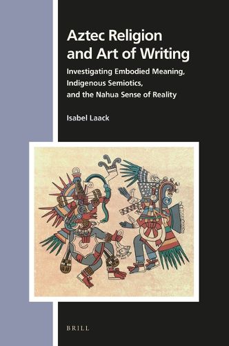 Cover image for Aztec Religion and Art of Writing: Investigating Embodied Meaning, Indigenous Semiotics, and the Nahua Sense of Reality