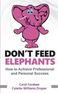 Cover image for Don't Feed Elephants: How to Achieve Personal and Professional Success