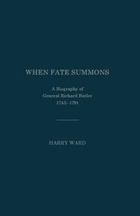 Cover image for When Fate Summons: A Biography of General Richard Butler, 1743-1791