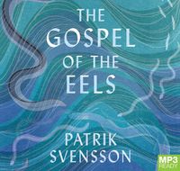 Cover image for The Gospel Of The Eels: Our Enduring Fascination with the Most Mysterious Creature in the Natural World