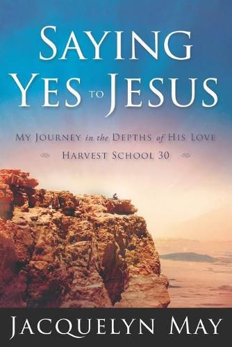 Cover image for Saying Yes to Jesus: My Journey in the Depths of His Love-Harvest School 30