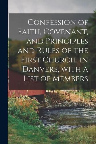 Cover image for Confession of Faith, Covenant, and Principles and Rules of the First Church, in Danvers, With a List of Members