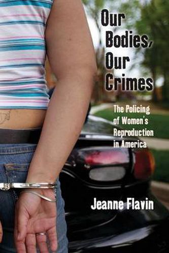 Cover image for Our Bodies, Our Crimes: The Policing of Women's Reproduction in America