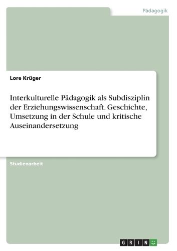 Cover image for Interkulturelle Paedagogik als Subdisziplin der Erziehungswissenschaft. Geschichte, Umsetzung in der Schule und kritische Auseinandersetzung