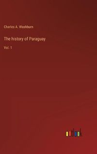 Cover image for The history of Paraguay: Vol. 1