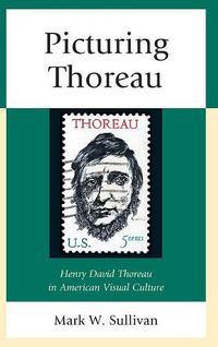 Cover image for Picturing Thoreau: Henry David Thoreau in American Visual Culture