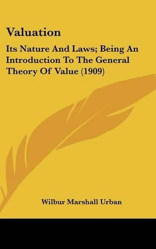 Cover image for Valuation: Its Nature and Laws; Being an Introduction to the General Theory of Value (1909)