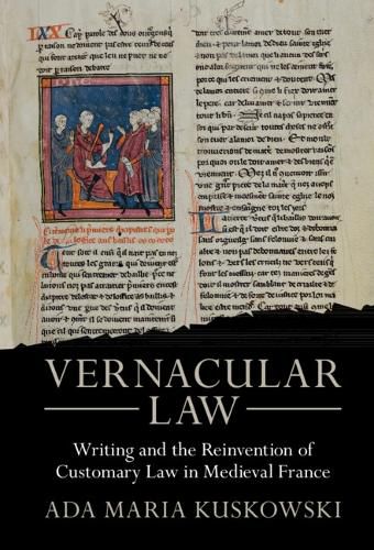 Vernacular Law: Writing and the Reinvention of Customary Law in Medieval France