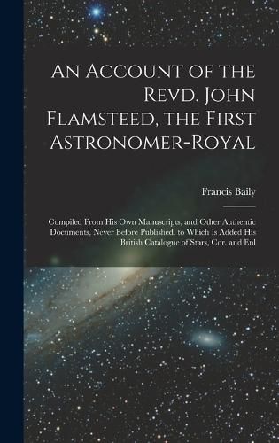 An Account of the Revd. John Flamsteed, the First Astronomer-Royal