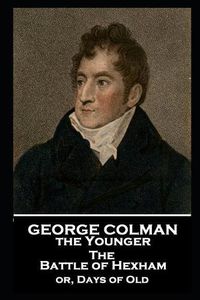 Cover image for George Colman - The Battle of Hexham: or, Days of Old