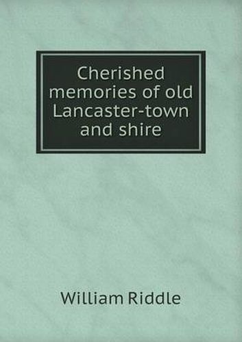 Cherished memories of old Lancaster-town and shire