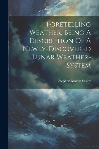 Cover image for Foretelling Weather, Being A Description Of A Newly-discovered Lunar Weather-system